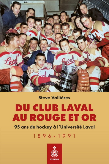 Du club Laval au Rouge et Or : 95 ans de hockey à l'Université Laval 1896-1991 - STEVE VALLIÈRES