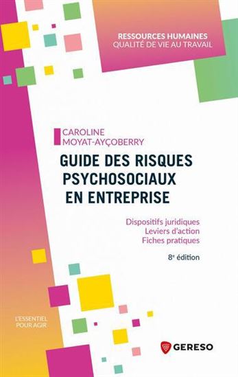 Guide des risques psychosociaux en entreprise : dispositifs juridiques, leviers d'action, fiches pratiques - CAROLINE MOYAT-AYÇOBERRY