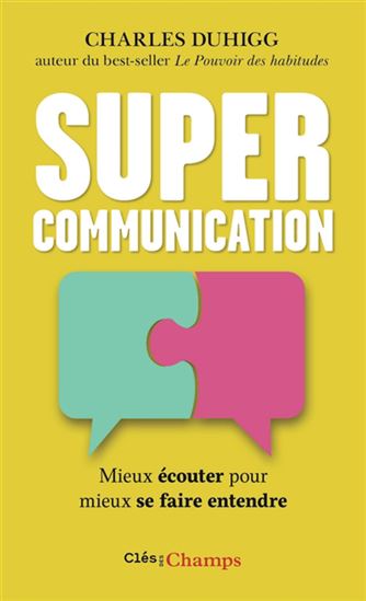 Supercommunication : mieux écouter pour mieux se faire entendre - CHARLES DUHIGG