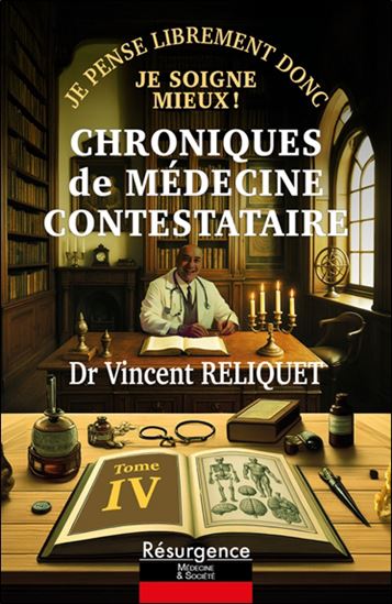 Chroniques de médecine contestataire : je pense librement donc je soigne mieux ! T.04 - VINCENT RELIQUET