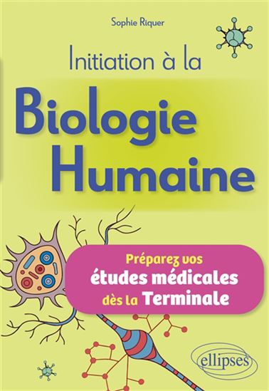 Initiation à la biologie humaine : préparez vos études médicales dès la terminale - SOPHIE RIQUER