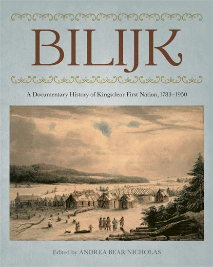 Bilijk: A Documentary History of Kingsclear First Nation, 1780–1950 - ANDREA BEAR NICHOLAS