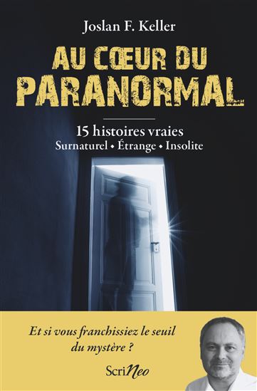 Au coeur du paranormal : 15 histoires vraies surnaturel, étrange, insolite - JOSLAN F. KELLER