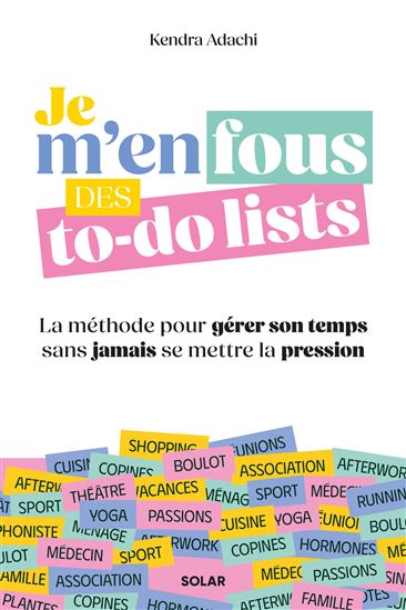Je m'en fous des to-do lists - La méthode pour gérer son temps sans jamais se mettre la pression - KENDRA ADACHI