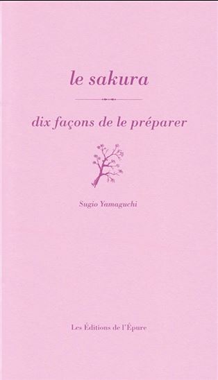 Le Sakura : dix façons de le préparer - SUGIO YAMAGUCHI