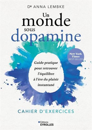 Un monde sous dopamine : cahier d'exercices : guide pratique pour retrouver l'équilibre à l'ère du plaisir instantané - ANNA LEMBKE