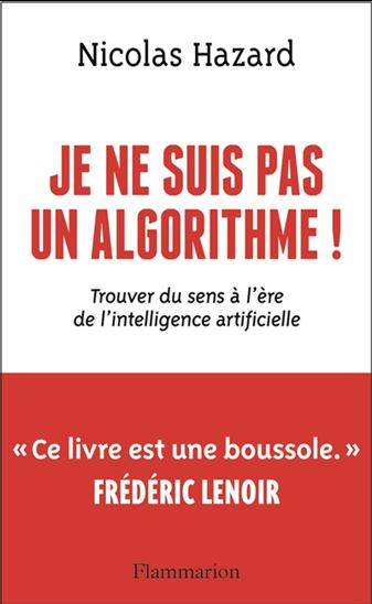 Je ne suis pas un algorithme ! : trouver du sens à l'ère de l'intelligence artificielle - NICOLAS HAZARD