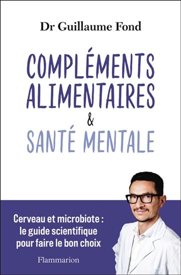 Compléments alimentaires et santé mentale : cerveau et microbiote : le guide scientifique pour faire le bon choix - GUILLAUME FOND