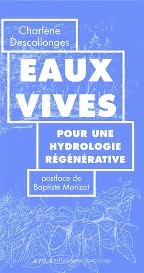 Eaux vives : pour une hydrologie régénérative - CHARLÈNE DESCOLLONGES