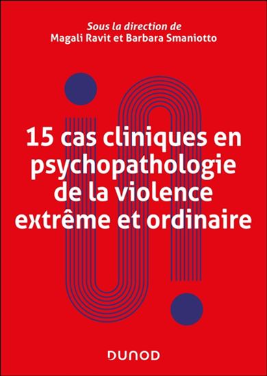 15 cas cliniques en psychopathologie de la violence extrême et ordinaire - MAGALI RAVIT - BARBARA SMANIOTTO