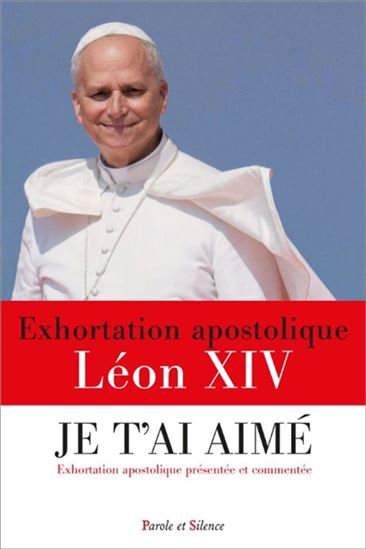Je t'ai aimé : exhortation apostolique - PAPE LÉON XIV