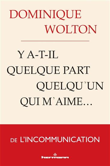 Y a-t-il quelque part quelqu'un qui m'aime... : de l'incommunication - DOMINIQUE WOLTON