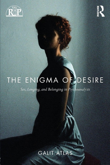 The Enigma of Desire: Sex, Longing, and Belonging in Psychoanalysis - GALIT ATLAS