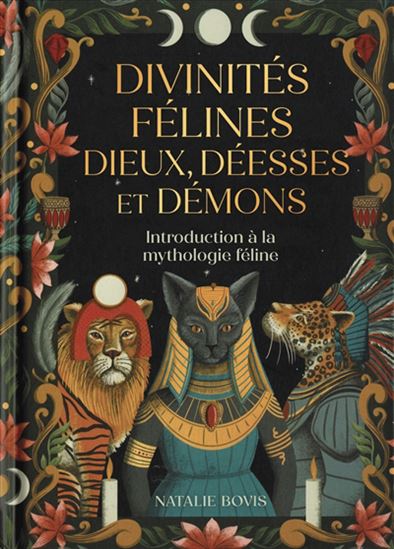 Divinités félines : dieux, déesses et démons : introduction à la mythologie féline - NATALIE BOVIS - LUCY ROSE