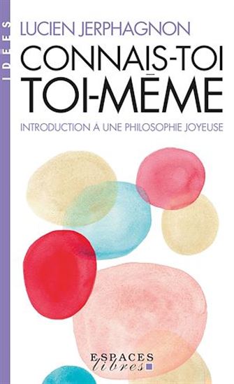 Connais-toi toi-même : introduction à une philosophie joyeuse - LUCIEN JERPHAGNON