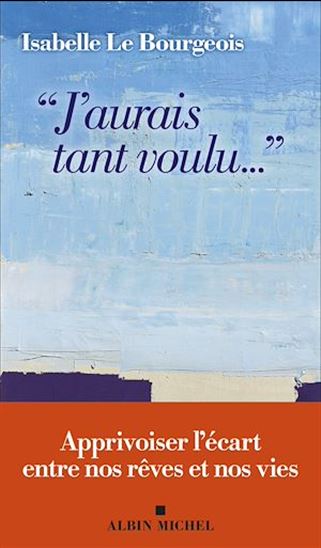 J'aurais tant voulu... : l'écart entre nos rêves et nos vies - ISABELLE LE BOURGEOIS