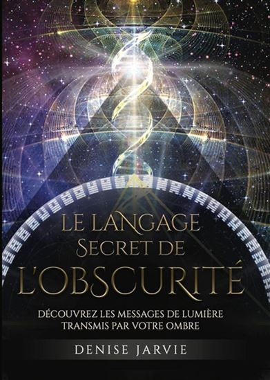 Le Langage secret de l'obscurité : découvrez les messages de lumière transmis par votre ombre Cof. - DENISE JARVIE
