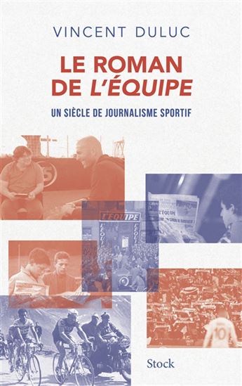 Le Roman de L'Équipe : un siècle de journalisme sportif - VINCENT DULUC