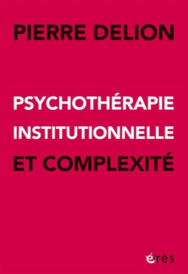 Psychothérapie institutionnelle et complexité - PIERRE DELION