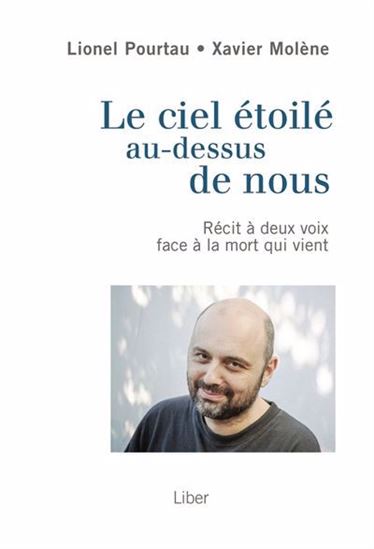 Le Ciel étoilé au-dessus de nous : récit à deux voix face à la mort qui vient - LIONEL POURTAU - XAVIER MOLÈNE