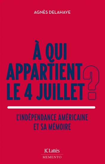 À qui appartient le 4 juillet ? L'indépendance américaine et sa mémoire - AGNÈS DELAHAYE