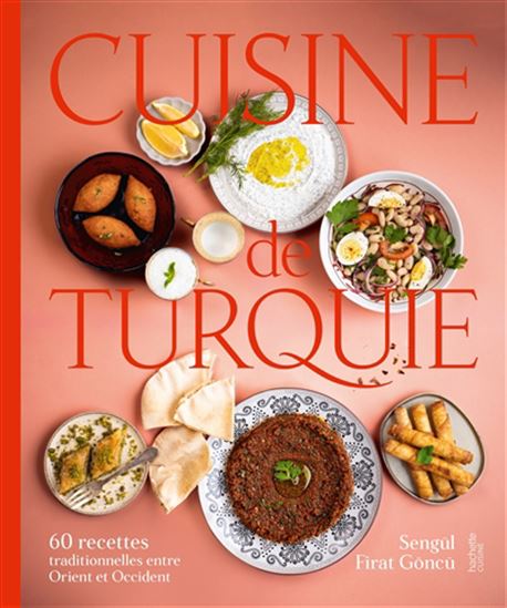 Cuisine de Turquie : 60 recettes traditionnelles entre Orient et Occident - SENGÜL FIRAT GONCU