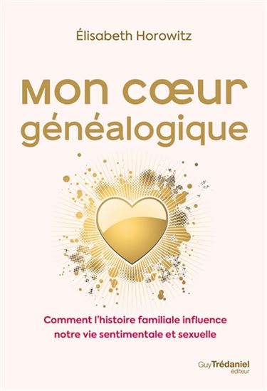 Mon coeur généalogique : comment l'histoire familiale influence notre vie sentimentale et sexuelle - ELISABETH HOROWITZ