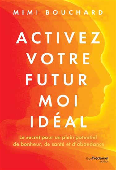 Activez votre futur moi idéal : le secret pour un plein potentiel de bonheur, de santé et d'abondance - MIMI BOUCHARD