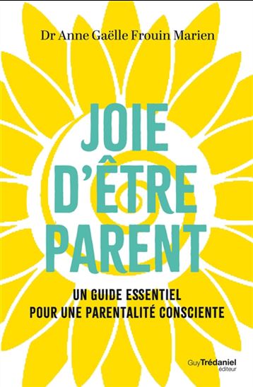 Joie d'être parent : créer son projet parental grâce à la pédiatrie intégrative - ANNE-GAËLLE FROUIN MARIEN