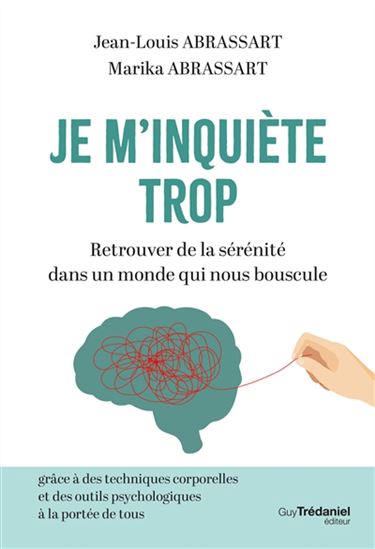 Je m'inquiète trop : retrouver de la sérénité dans un monde qui nous bouscule - JEAN-LOUIS ABRASSART - MARIKA ABRASSART
