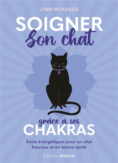 Soigner son chat grâce à ses chakras : soins énergétiques pour un chat heureux et en bonne santé - LYNN MCKENZIE