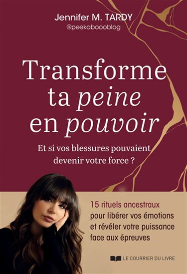 Transforme ta peine en pouvoir : et si vos blessures pouvaient devenir votre force ? - JENNIFER M TARDY