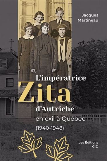 L'Impératrice Zita d’Autriche en exil à Québec (1940-1948) - JACQUES MARTINEAU