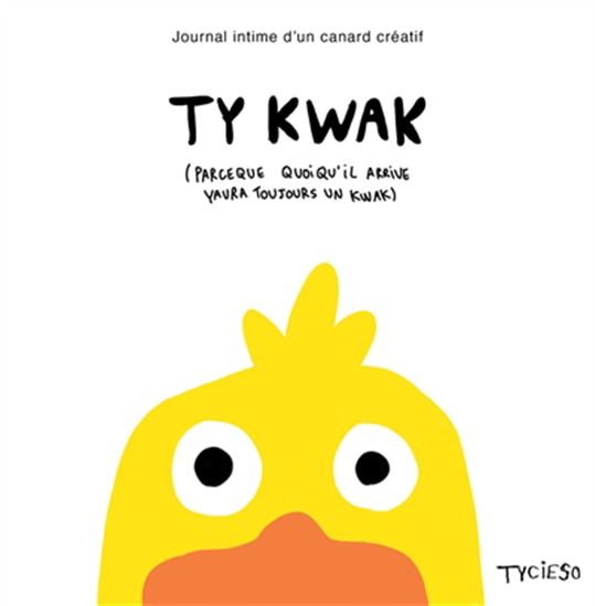 Ty kwak : journal intime d'un canard créatif (parce que quoi qu'il arrive yaura toujours un kwac) - TYCIESO