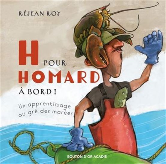 H pour homard à bord : Un apprentissage au gré des marées - RÉJEAN ROY
