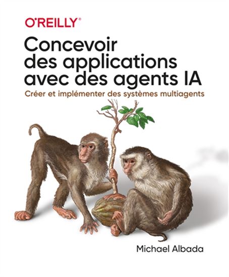 Concevoir des applications avec des agents IA : créer et implémenter des systèmes multiagents - MICHAEL ALBADA
