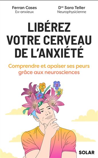 Libérez votre cerveau de l'anxiété : comprendre et apaiser ses peurs grâce aux neurosciences - FERRAN CASES - SARA TELLER
