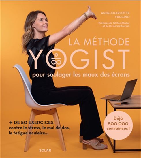 La Méthode yogist pour soulager les maux des écrans :  + de 50 exercices contre le stress, le mal de dos, la fatigue oculaire... - ANNE-CHARLOTTE VUCCINO