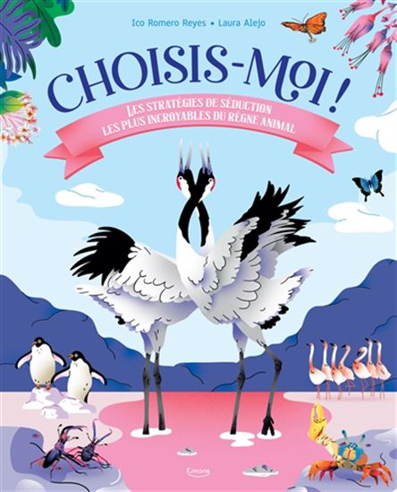 Choisis-moi ! : les stratégies de séduction les plus incroyables du règne animal - ICO ROMERO REYES - LAURA ALEJO