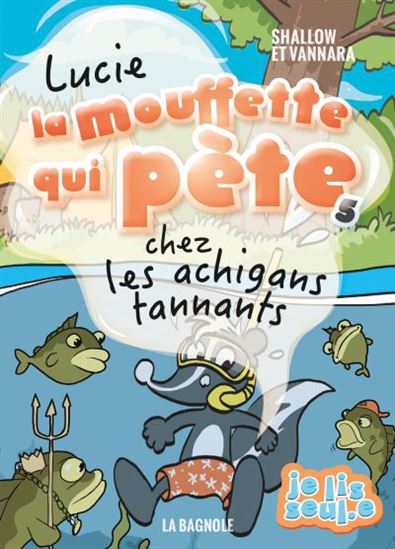 Lucie la mouffette qui pète chez les achigans tannants #05 N. éd. - SHALLOW - VANNARA