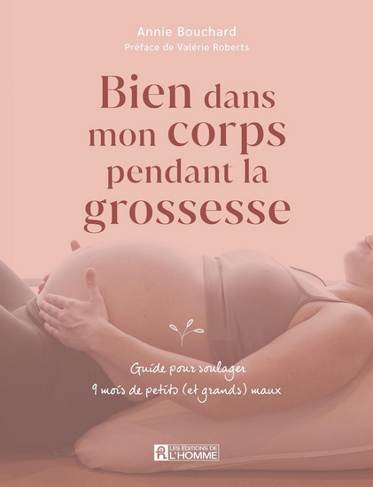Bien dans mon corps pendant la grossesse : Guide pour soulager 9 mois de petits (et grands) maux - ANNIE BOUCHARD