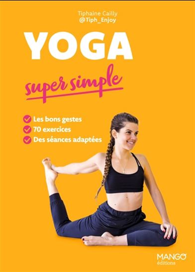 Yoga super simple : les bons gestes, 70 exercices, des séances adaptées N. éd. - TIPHAINE CAILLY