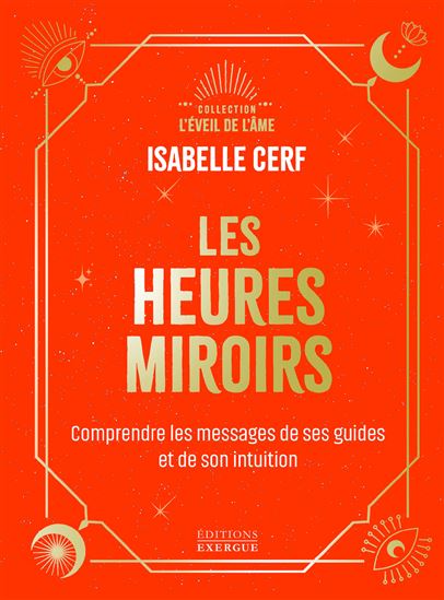 Les Heures miroirs : comprendre le message de ses guides et de son intuition - ISABELLE CERF