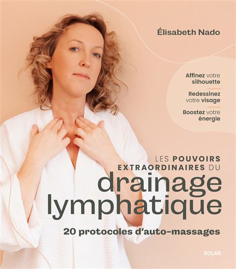 Les Pouvoirs extraordinaires du drainage lymphatique : 25 protocoles d'auto-massages - ELISABETH NADO