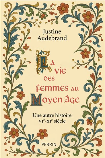 La Vie des femmes au Moyen Age : une autre histoire VIe-XIe siècle - JUSTINE AUDEBRAND