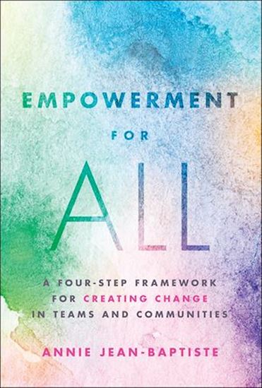 Empowerment for All: A Four-Step Framework for Creating Change in Teams and Communities - ANNIE JEAN-BAPTISTE
