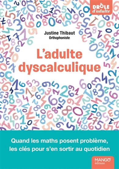 L'Adulte dyscalculique : : quand les maths posent problème, les clés pour s'en sortir au quotidien - JUSTINE THIBAUT