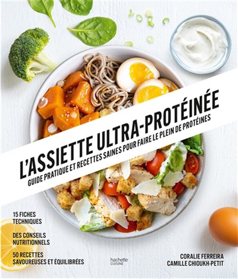 L'Assiette ultra-protéinée :  guide pratique et recettes saines pour faire le plein de protéines - CORALIE FERREIRA - CAMILLE CHIOUKH-PETIT