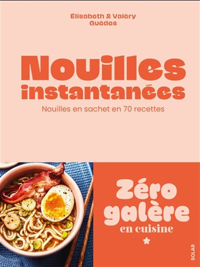 Nouilles instantanées : le pouvoir des nouilles en sachet en 70 recettes - VALÉRY GUEDES - ELISABETH GUEDES
