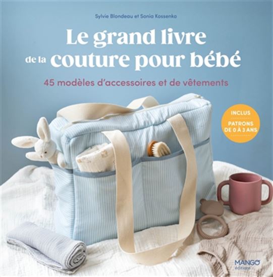 Le Grand livre de la couture pour bébé : 50 modèles d'accessoires et de vêtements, de la naissance à 3 ans N. éd. - SYLVIE BLONDEAU - SONIA KOSSENKO